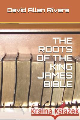 The Roots of the King James Bible David Allen Rivera 9781798501146 Independently Published - książka