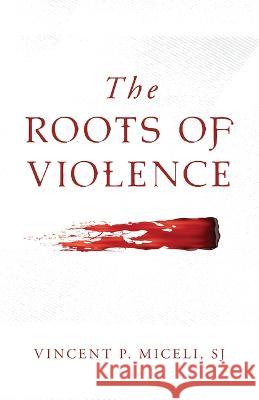 The Roots of Violence Vincent P. Miceli 9781644138984 Sophia Institute Press - książka