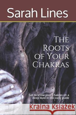 The Roots of Your Chakras: Get to know your Chakras on a deep level in this easy guide Sarah Lines 9781071154151 Independently Published - książka