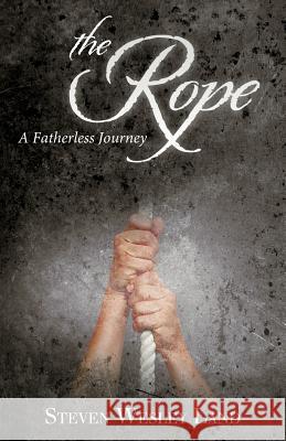 The Rope: A Fatherless Journey Land, Steven Wesley 9781449741402 WestBow Press - książka