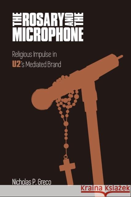 The Rosary and the Microphone: Religious Impulse in U2's Mediated Brand Nicholas P. Greco 9781781795552 Equinox Publishing (Indonesia) - książka
