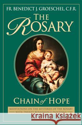 The Rosary: Chain of Hope - Meditations on the Rosary, Including the New Luminous Mysteries Benedict J. Groeschel, John Paul II 9780898709834 Ignatius Press - książka