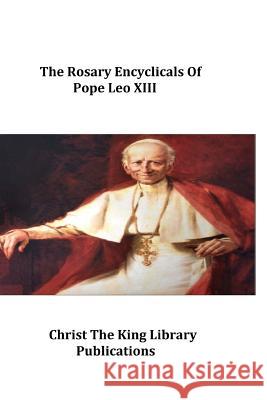 The Rosary Encyclicals of Pope Leo XIII Pope Leo XIII, Brother Hermenegild Tosf 9781978258075 Createspace Independent Publishing Platform - książka