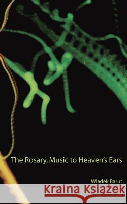 The Rosary, Music to Heaven's Ears Wladek Barut 9781844011391 New Generation Publishing - książka