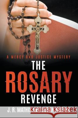 The Rosary Revenge J R Mathis Susan Mathis  9798223485605 Mercy and Justice Mysteries - książka