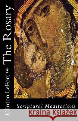 The Rosary: Scriptural Meditations Clinton R. Lefort 9781495416989 Createspace - książka