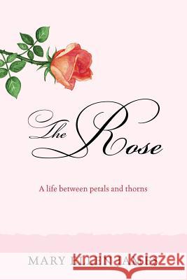 The Rose: A Life Between Petals and Thorns Mary Ellen James 9781977211583 Outskirts Press - książka