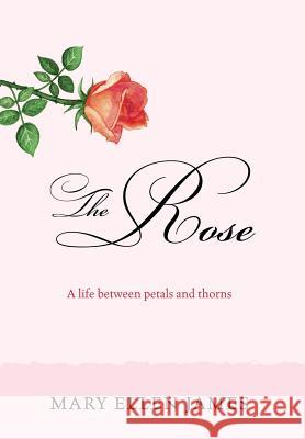 The Rose: A Life Between Petals and Thorns Mary Ellen James 9781977212252 Outskirts Press - książka