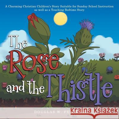 The Rose and the Thistle: A Charming Christian Children's Story Suitable for Sunday School Instruction as Well as a Touching Bedtime Story Douglas W. Fellows 9781973635178 WestBow Press - książka