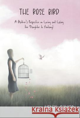 The Rose Bird: A Mother's Perspective on Loving and Losing Her Daughter to Fentanyl Helen Davies 9781038314796 FriesenPress - książka