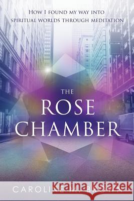 The Rose Chamber: How I found my way into spiritual worlds through meditation Brown, Caroline M. 9781910656006 Inhams Publishing - książka