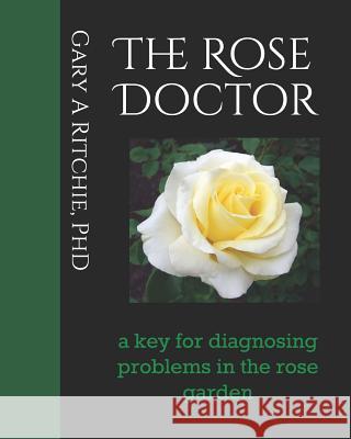 The Rose Doctor: A Key for Diagnosing Problems in the Rose Garden Phd Gary a. Ritchie 9781796853636 Independently Published - książka