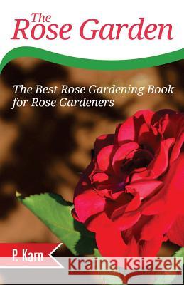 The Rose Garden: The Best Rose Gardening Book for Rose Gardeners P. Karn 9781507774083 Createspace - książka