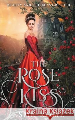 The Rose Kiss: Beauty and the Beast Retold Esme Rome 9781732836099 Calhoun Press - książka