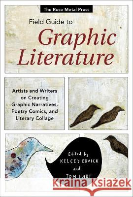 The Rose Metal Press Field Guide to Graphic Literature: Artists and Writers on Creating Graphic Narratives, Poetry Comics, and Literary Collage Kelcey Ervick Tom Hart 9781941628294 Rose Metal Press - książka