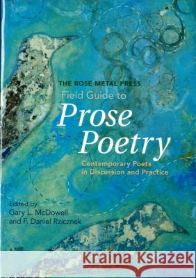 The Rose Metal Press Field Guide to Prose Poetry: Contemporary Poets in Discussion and Practice Gary L. McDowell F. Daniel Rzicznek 9780978984885 Rose Metal Press - książka
