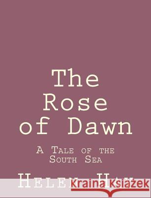 The Rose of Dawn: A Tale of the South Sea Helen Hay 9781492845430 Createspace - książka