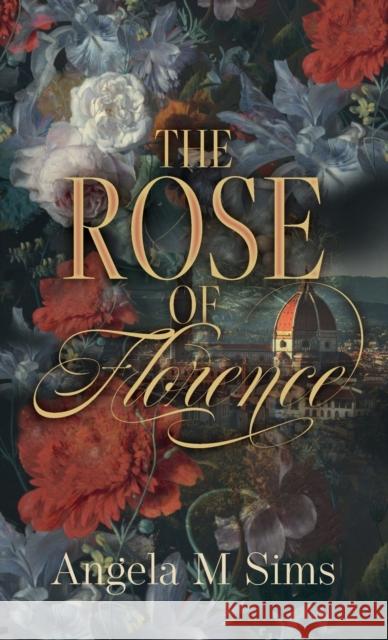 The Rose of Florence Angela M. Sims 9781739117306 Romaunce Books - książka