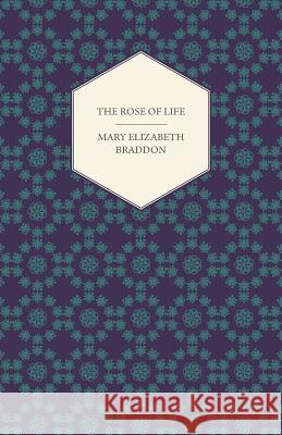 The Rose of Life Mary Elizabeth Braddon 9781447473671 Read Books - książka