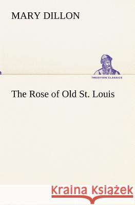 The Rose of Old St. Louis Mary Dillon 9783849173708 Tredition Gmbh - książka