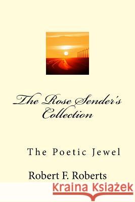 The Rose Sender's Collection: The Poetic Jewel MR Robert F. Roberts MS Melanie D. Roberts 9781522811749 Createspace Independent Publishing Platform - książka