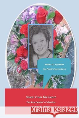 The Rose Sender's Collection: Voices from the Heart, My Poetic Expressions! MR Robert F. Roberts Miss Melanie D. Roberts Mrs Juanita R. Wilkerson 9781543113945 Createspace Independent Publishing Platform - książka