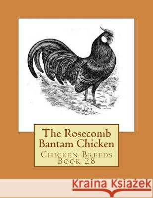 The Rosecomb Bantam Chicken: Chicken Breeds Book 28 Roger Fletcher Hearnshaw J. W. Ludlow Jackson Chambers 9781533403001 Createspace Independent Publishing Platform - książka