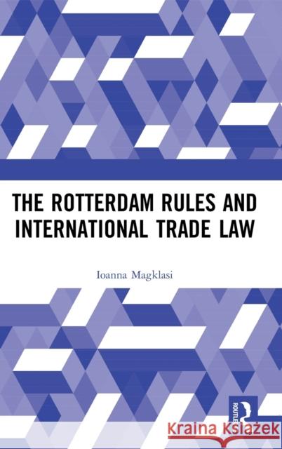 The Rotterdam Rules and International Trade Law Ioanna Magklasi 9781138070141 Routledge - książka