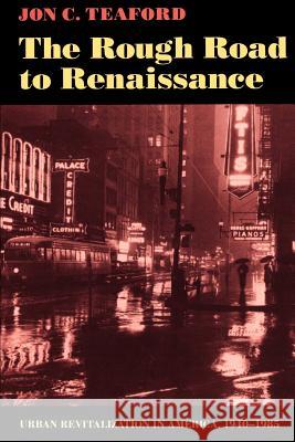 The Rough Road to Renaissance: Urban Revitalization in America, 1940-1985 Teaford, Jon C. 9780801841347 Johns Hopkins University Press - książka