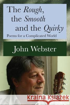 The Rough, the Smooth and the Quirky: Poems for a Complicated World John Webster 9781068332869 John Webster Publications - książka