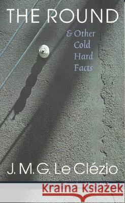 The Round & Other Cold Hard Facts Le Clezio, Jean-Marie Gustave Dickson, C. 9780803229464 UNIV OF NEBRASKA PR - książka