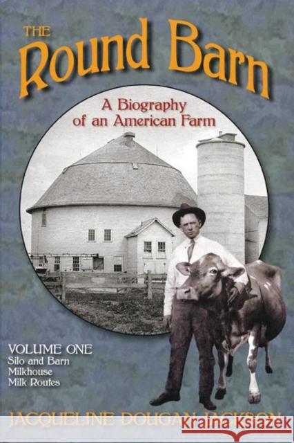 The Round Barn, a Biography of an American Farm, Volume One: Silo and Barn, Milkhouse, Milk Routes Jackson, Jacqueline Dougan 9781884941184 University of Wisconsin Press - książka