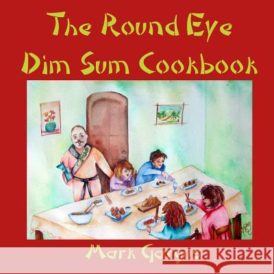 The Round Eye Dim Sum Cookbook: The Round Eye Dim Sum Cookbook Mark Gargus 9781480297609 Createspace - książka