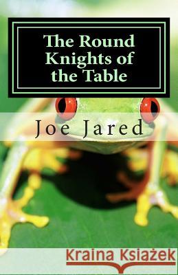 The Round Knights of the Table: Poems of Sense and Nonsense for Children Aged Nine to Ninety Joe Jared 9781508618744 Createspace - książka