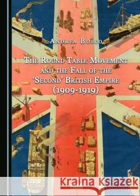 The Round Table Movement and the Fall of the 'Second' British Empire (1909-1919) Andrea Bosco 9781443899710 Cambridge Scholars Publishing - książka