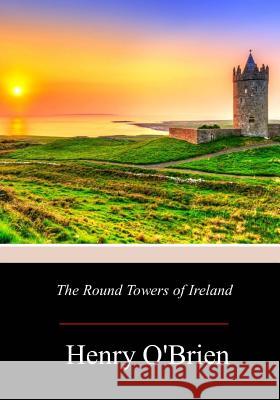The Round Towers of Ireland Henry O'Brien 9781719214940 Createspace Independent Publishing Platform - książka