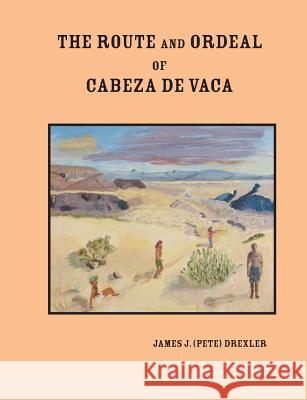 The Route and Ordeal of Cabeza de Vaca MR James J. Drexler 9781539895701 Createspace Independent Publishing Platform - książka