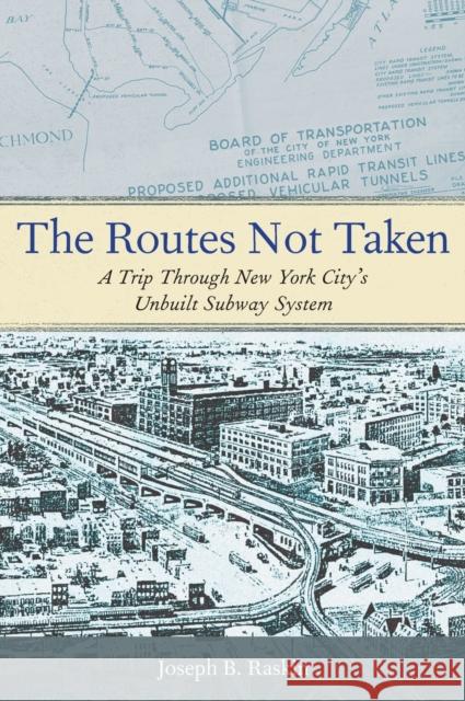 The Routes Not Taken: A Trip Through New York City's Unbuilt Subway System Joseph B. Raskin 9780823253692 Fordham University Press - książka