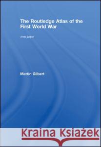 The Routledge Atlas of the First World War Martin Gilbert   9780415460378 Taylor & Francis - książka