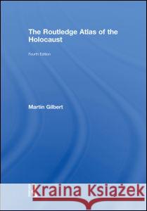 The Routledge Atlas of the Holocaust Martin Gilbert   9780415484817 Taylor & Francis - książka