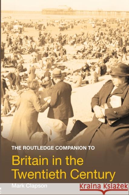 The Routledge Companion to Britain in the Twentieth Century Mark Clapson   9780415275361 Taylor & Francis - książka