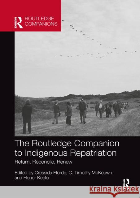 The Routledge Companion to Indigenous Repatriation: Return, Reconcile, Renew Cressida Fforde C. Timothy McKeown Honor Keeler 9781032336787 Routledge - książka