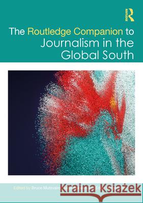 The Routledge Companion to Journalism in the Global South Bruce Mutsvairo Saba Bebawi Eddy Borges-Rey 9781032287072 Routledge - książka