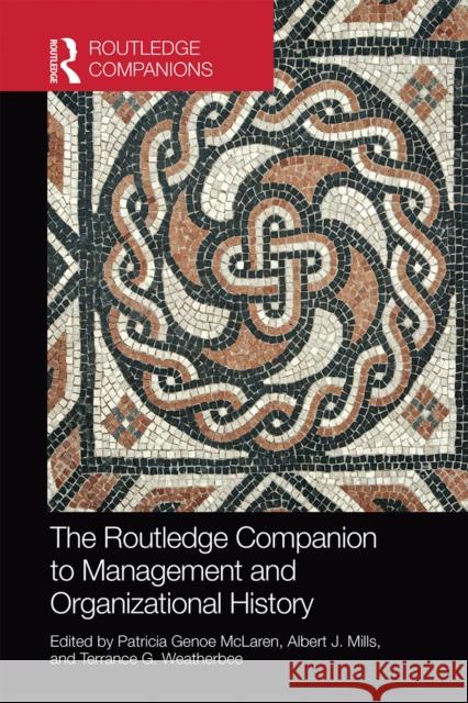 The Routledge Companion to Management and Organizational History Patricia Genoe McLaren Albert J. Mills Terrance G. Weatherbee 9780367656300 Routledge - książka