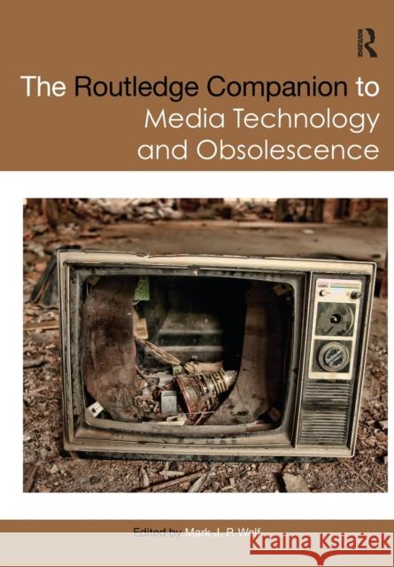 The Routledge Companion to Media Technology and Obsolescence Mark Wolf 9781032094229 Routledge - książka