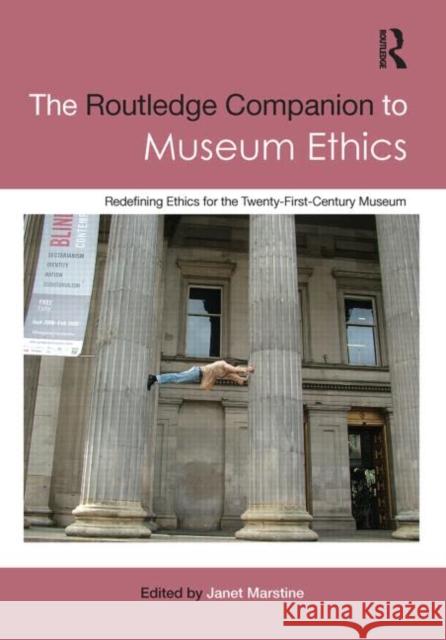 The Routledge Companion to Museum Ethics : Redefining Ethics for the Twenty-First Century Museum Janet Marstine 9780415566117 Routledge - książka