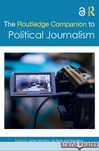 The Routledge Companion to Political Journalism James Morrison Jennifer Birks Mike Berry 9780367248222 Routledge - książka