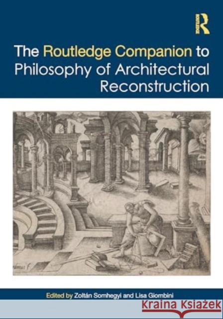 The Routledge Companion to the Philosophy of Architectural Reconstruction Zolt?n Somhegyi Lisa Giombini 9781032368313 Routledge - książka