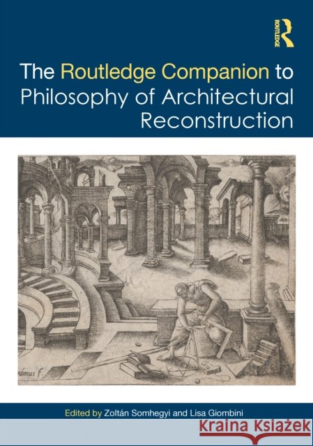 The Routledge Companion to the Philosophy of Architectural Reconstruction Zolt?n Somhegyi Lisa Giombini 9781032368344 Routledge - książka