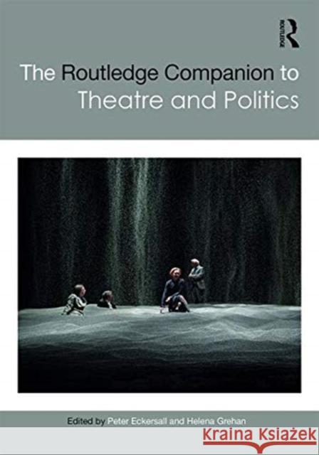 The Routledge Companion to Theatre and Politics Peter Eckersall Helena Grehan 9781138303485 Routledge - książka